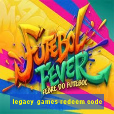 legacy games redeem code